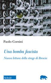 Una bomba fascista. Nuova lettura della strage di Brescia