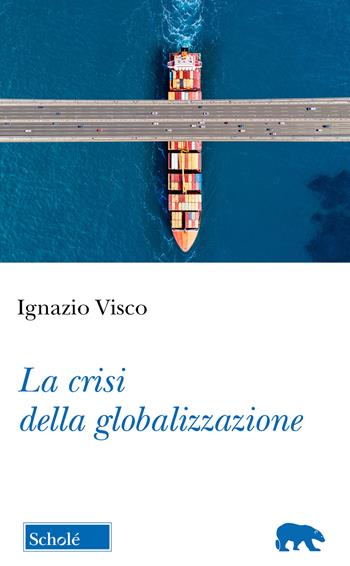 La crisi della globalizzazione - Ignazio Visco - Libro Morcelliana 2026, Orso blu | Libraccio.it