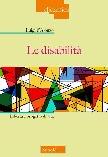 Le disabilità. Libertà e progetto di vita - Luigi D'Alonzo - Libro Scholé 2026, Didattica | Libraccio.it