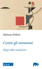 Contro gli estremismi. Elogio della mediazione