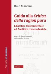 Guida alla «Critica della ragion pura». Vol. 1: Estetica trascendentale ed Analitica trascendentale