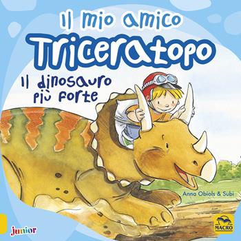 Il mio amico triceratopo. Il dinosauro più forte. Ediz. a colori - Anna Obiols, Subi - Libro Macro Junior 2019 | Libraccio.it