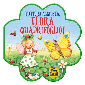 Tutto si aggiusta, Flora Quadrifoglio! Ediz. a colori - Milena Baisch, Milena Baisch - Libro Macro Junior 2019, Favole illustrate | Libraccio.it