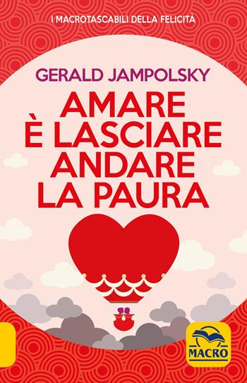 Amare è lasciare andare la paura - Gerald G. Jampolsky - Libro Gruppo Editoriale Macro 2020, I Macro tascabili della felicità | Libraccio.it