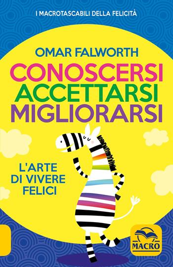 Conoscersi accettarsi migliorarsi. L'arte di vivere felici - Omar Falworth - Libro Macro Edizioni 2020, I Macro tascabili della felicità | Libraccio.it