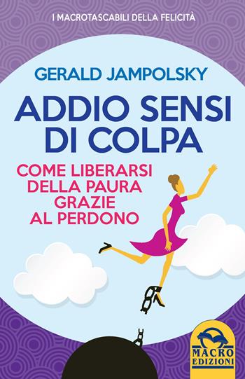 Addio sensi di colpa. Come liberarsi della paura grazie al perdono - Gerald G. Jampolsky - Libro Macro Edizioni 2022, I Macro tascabili della felicità | Libraccio.it