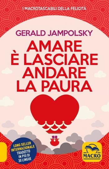 Amare è lasciare andare la paura - Gerald G. Jampolsky - Libro Gruppo Editoriale Macro 2023, I Macro tascabili della felicità | Libraccio.it