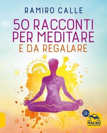 50 racconti per meditare... e da regalare - Ramiro A. Calle - Libro Gruppo Editoriale Macro 2023 | Libraccio.it