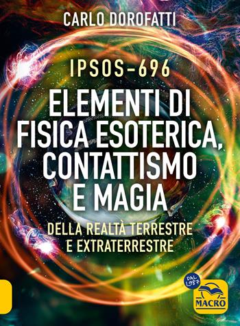 IPSOS-696 Elementi di Fisica esoterica. Contattismo e magia. Della realtà terrestre e extraterrestre - Carlo Dorofatti - Libro Gruppo Editoriale Macro 2024, Sesto senso | Libraccio.it