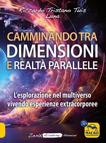 Camminando tra dimensioni e realtà parallele. L'esplorazione nel multiverso vivendo esperienze extracorporee - Riccardo Tristano Tuis, Luna - Libro Macro Edizioni 2025, Sesto senso | Libraccio.it