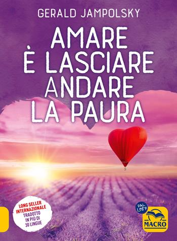 Amare è Lasciare Andare la Paura - Gerald G. Jampolsky - Libro Gruppo Editoriale Macro 2025, Essere Felici | Libraccio.it