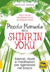 Piccolo manuale dello shinrin-yoku. Esercizi, rituali e meditazioni per rigenerarsi nel bosco