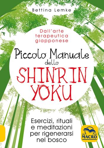 Piccolo manuale dello shinrin-yoku. Esercizi, rituali e meditazioni per rigenerarsi nel bosco - Bettina Lemke - Libro Macro Edizioni 2019, Nuova saggezza | Libraccio.it