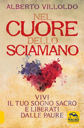 Nel cuore dello sciamano. Vivi il tuo sogno sacro e liberati dalle paure - Alberto Villoldo - Libro Gruppo Editoriale Macro 2020, Nuova saggezza | Libraccio.it