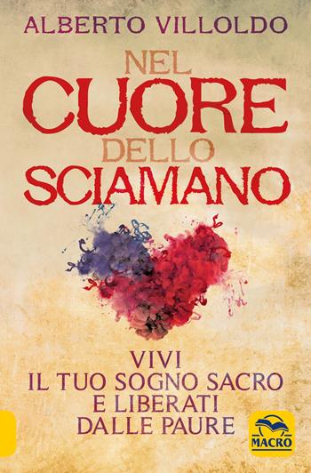 Nel cuore dello sciamano. Vivi il tuo sogno sacro e liberati dalle paure - Alberto Villoldo - Libro Macro Edizioni 2020, Nuova saggezza | Libraccio.it