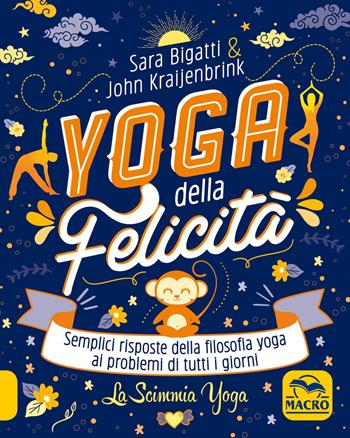 Yoga della felicità. Semplici risposte della filosofia yoga ai problemi di tutti i giorni - Sara Bigatti, John Kraijenbrink - Libro Macro Edizioni 2020, Tecniche corporee | Libraccio.it