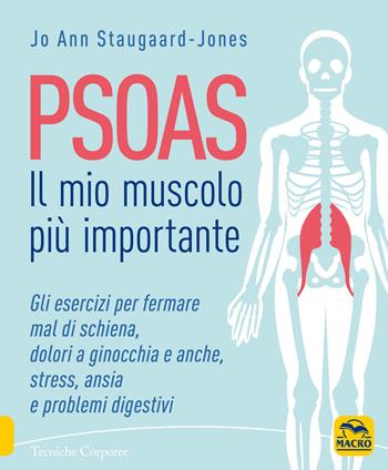 Psoas. Il mio muscolo più importante. Gli esercizi per fermare il mal di schiena, dolori a ginocchia e anche, stress, ansia e problemi digestivi - Jo Ann Staugaard-Jones - Libro Gruppo Editoriale Macro 2019, Tecniche corporee | Libraccio.it