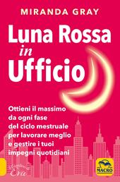 Luna rossa in Ufficio. Ottieni il massimo da ogni fase del ciclo mestruale per lavorare meglio e gestire i tuoi impegni quotidiani