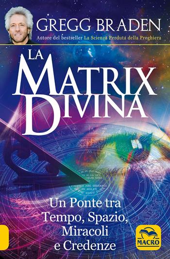 La matrix divina. Un ponte tra tempo e spazio, miracoli e credenze - Gregg Braden - Libro Macro Edizioni 2019, Scienza e conoscenza | Libraccio.it