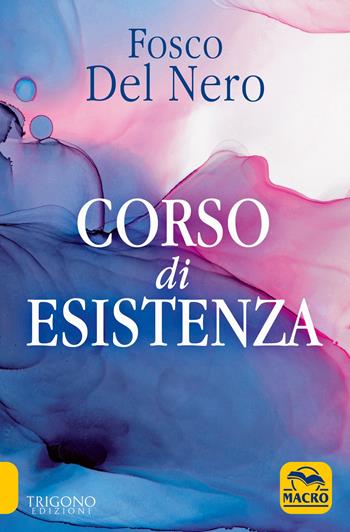Corso di esistenza - Fosco Del Nero - Libro Macro Edizioni 2019, Nuova saggezza | Libraccio.it