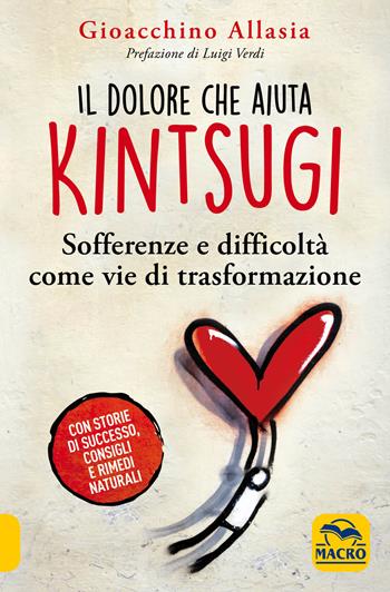 Il dolore che aiuta. Kintsugi. Sofferenze e difficoltà come vie di trasformazione - Gioacchino Allasia - Libro Macro Edizioni 2019, Medicina psicobiologica | Libraccio.it