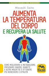 Aumenta la temperatura del corpo e recupera la salute. Come migliorare il metabolismo, prevenire cancro, diabete e altre malattie e ottenere più benessere e vitalità