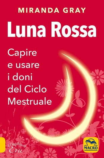 Luna rossa. Capire e usare i doni del ciclo mestruale - Miranda Gray - Libro Macro Edizioni 2019, Il giardino di Eva | Libraccio.it