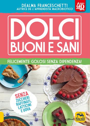 Dolci buoni e sani 4D. Felicemente golosi senza dipendenza! Con Contenuto digitale (fornito elettronicamente) - Dealma Franceschetti - Libro Gruppo Editoriale Macro 2019, Cucinare naturalMente... per la salute | Libraccio.it