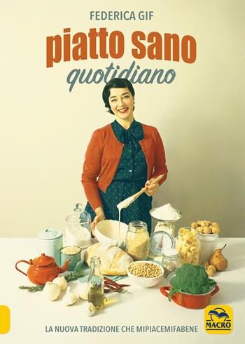 Piatto sano quotidiano. La nuova tradizione che Mipiacemifabene - Federica Gif - Libro Gruppo Editoriale Macro 2020 | Libraccio.it