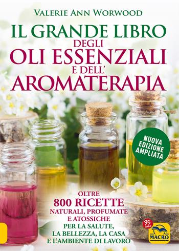 Il grande libro degli oli essenziali e dell’aromaterapia. Oltre 800 ricette naturali profumate e atossiche per la salute la bellezza la casa e l’ambiente di lavoro - Valerie Ann Worwood - Libro Gruppo Editoriale Macro 2022, La biblioteca del benessere | Libraccio.it