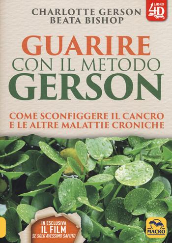 Guarire con il metodo Gerson. Come sconfiggere il cancro e le altre malattie croniche. Con Contenuto digitale per download e accesso on line - Charlotte Gerson, Beata Bishop - Libro Macro Edizioni 2020, La biblioteca del benessere | Libraccio.it