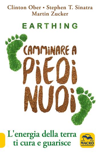Earthing. Camminare a piedi nudi. L'energia della terra ti cura e guarisce - Clinton Ober, Stephen T. Sinatra, Martin Zucker - Libro Gruppo Editoriale Macro 2019, La biblioteca del benessere | Libraccio.it