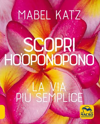 Scopri Ho'oponopono. La via più semplice - Mabel Katz - Libro Macro Edizioni 2020, Essere Felici | Libraccio.it