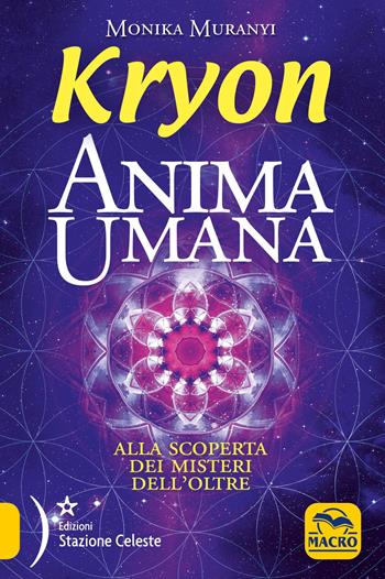 Kryon. Anima umana. Alla scoperta dei misteri dell'Oltre - Monika Muranyi - Libro Gruppo Editoriale Macro 2019, Nuova saggezza | Libraccio.it