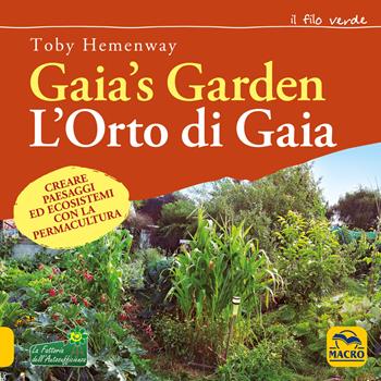 Gaia's garden. L'orto di Gaia - Toby Hemenway - Libro Gruppo Editoriale Macro 2019, Il filo verde di Arianna | Libraccio.it