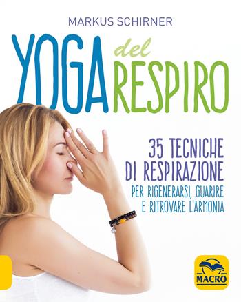 Yoga del respiro. 35 tecniche di respirazione per rigenerarsi, guarire e ritrovare l'armonia - Markus Schirner - Libro Gruppo Editoriale Macro 2020, Tecniche corporee | Libraccio.it