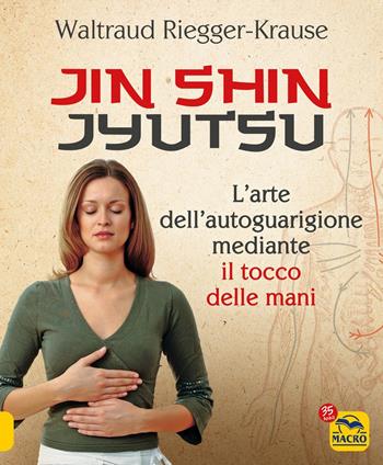 Jin Shin Jyutsu. L'arte dell'autoguarigione mediante il tocco delle mani - Waltraud Riegger-Krause - Libro Macro Edizioni 2022, Tecniche corporee | Libraccio.it