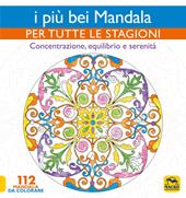 I più bei mandala per tutte le stagioni. Concentrazione, equilibrio e serenità