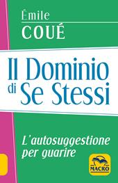 Il dominio di se stessi. L'autosuggestione per guarire