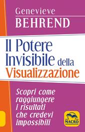 Il potere invisibile della visualizzazione. Scopri come raggiungere i risultati che credevi impossibili