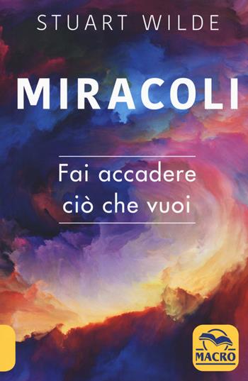 Miracoli. Fai accadere ciò che vuoi - Stuart Wilde - Libro Macro Edizioni 2020, Nuova saggezza | Libraccio.it