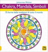 Chakra, mandala, simboli. Medita e colora. 75 forme delle tradizioni di tutto il mondo