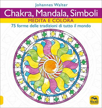 Chakra, mandala, simboli. Medita e colora. 75 forme delle tradizioni di tutto il mondo - Johannes Walter - Libro Macro Edizioni 2019, Mandala | Libraccio.it