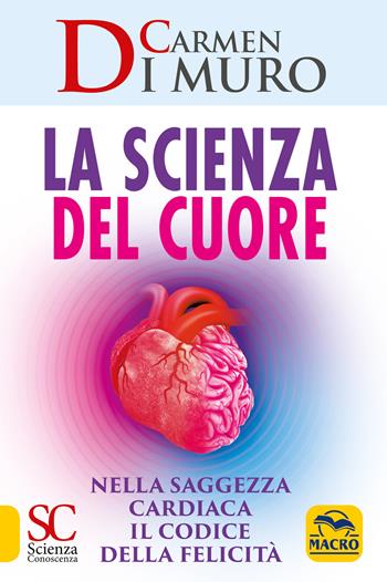 La scienza del cuore. Nella saggezza cardiaca il codice della felicità - Carmen Di Muro - Libro Gruppo Editoriale Macro 2021, Scienza e conoscenza | Libraccio.it