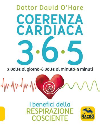 Coerenza cardiaca 365. 3 volte al giorno, 6 volte al minuto, 5 minuti. I benefici della respirazione cosciente - David O'Hare - Libro Gruppo Editoriale Macro 2020, Tecniche corporee | Libraccio.it
