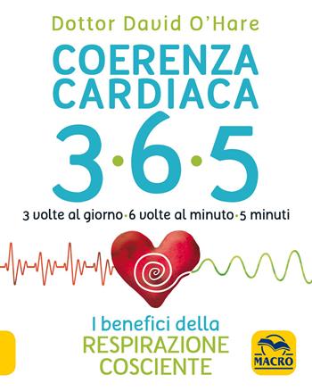 Coerenza cardiaca 365. 3 volte al giorno, 6 volte al minuto, 5 minuti. I benefici della respirazione cosciente - David O'Hare - Libro Macro Edizioni 2020, Tecniche corporee | Libraccio.it