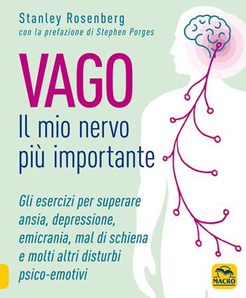 Vago. Il mio nervo più importante. Gli esercizi per superare ansia depressione emicrania mal di schiena e molti altri disturbi psico-emotivi - Stanley Rosenberg - Libro Gruppo Editoriale Macro 2021, Tecniche corporee | Libraccio.it