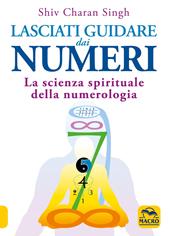 Lasciati guidare dai numeri. La scienza spirituale della numerologia