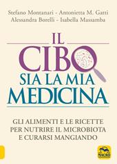 Il cibo sia la mia medicina. Gli alimenti e le ricette per nutrire il microbiota e curarsi mangiando