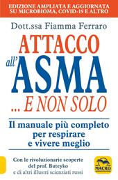 Attacco all'asma... e non solo. Il manuale più completo per respirare e vivere meglio, grazie alle rivoluzionarie scoperte del prof. Buteyko e di altri illustri scie